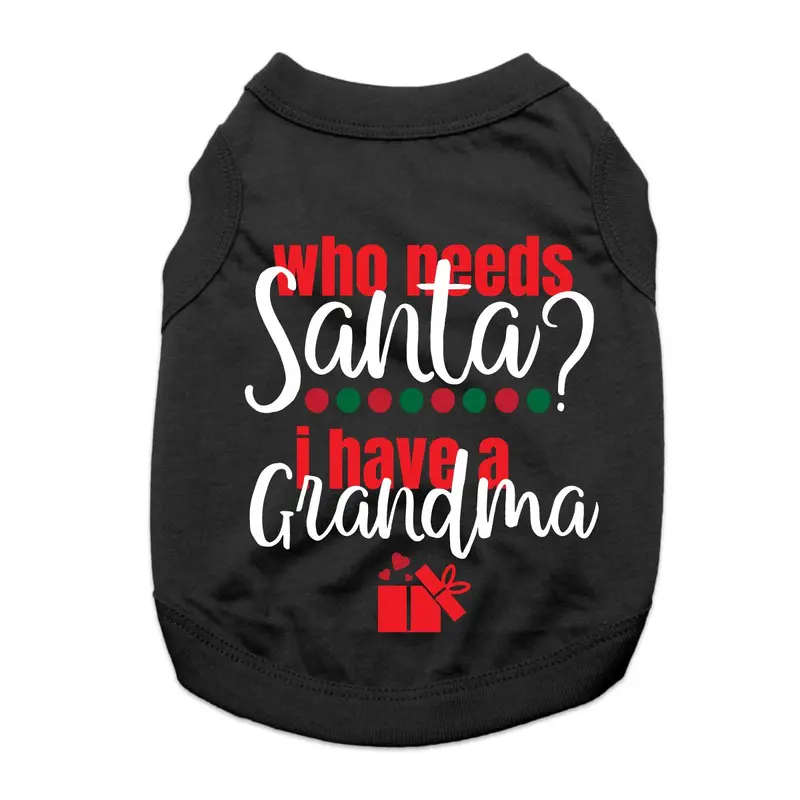 Who Needs Santa? I Have a Grandma Dog Shirt - Black