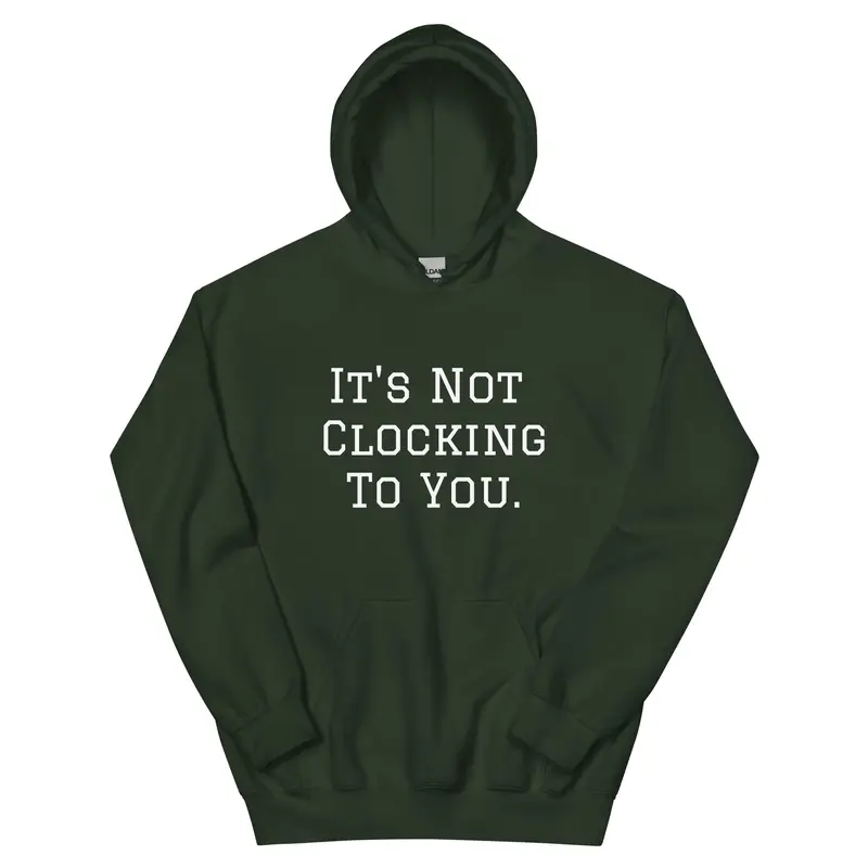 It's Not Clocking To You Fleece Hoodie