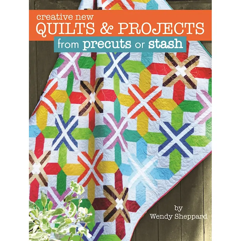 Creative New Quilts & Projects from Precuts or Stash